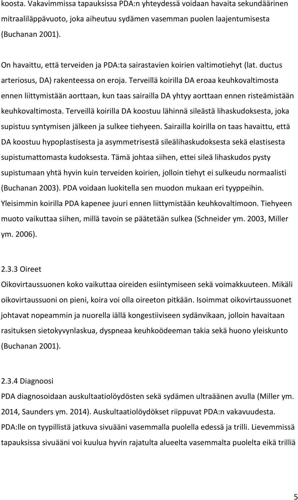 Terveillä koirilla DA eroaa keuhkovaltimosta ennen liittymistään aorttaan, kun taas sairailla DA yhtyy aorttaan ennen risteämistään keuhkovaltimosta.