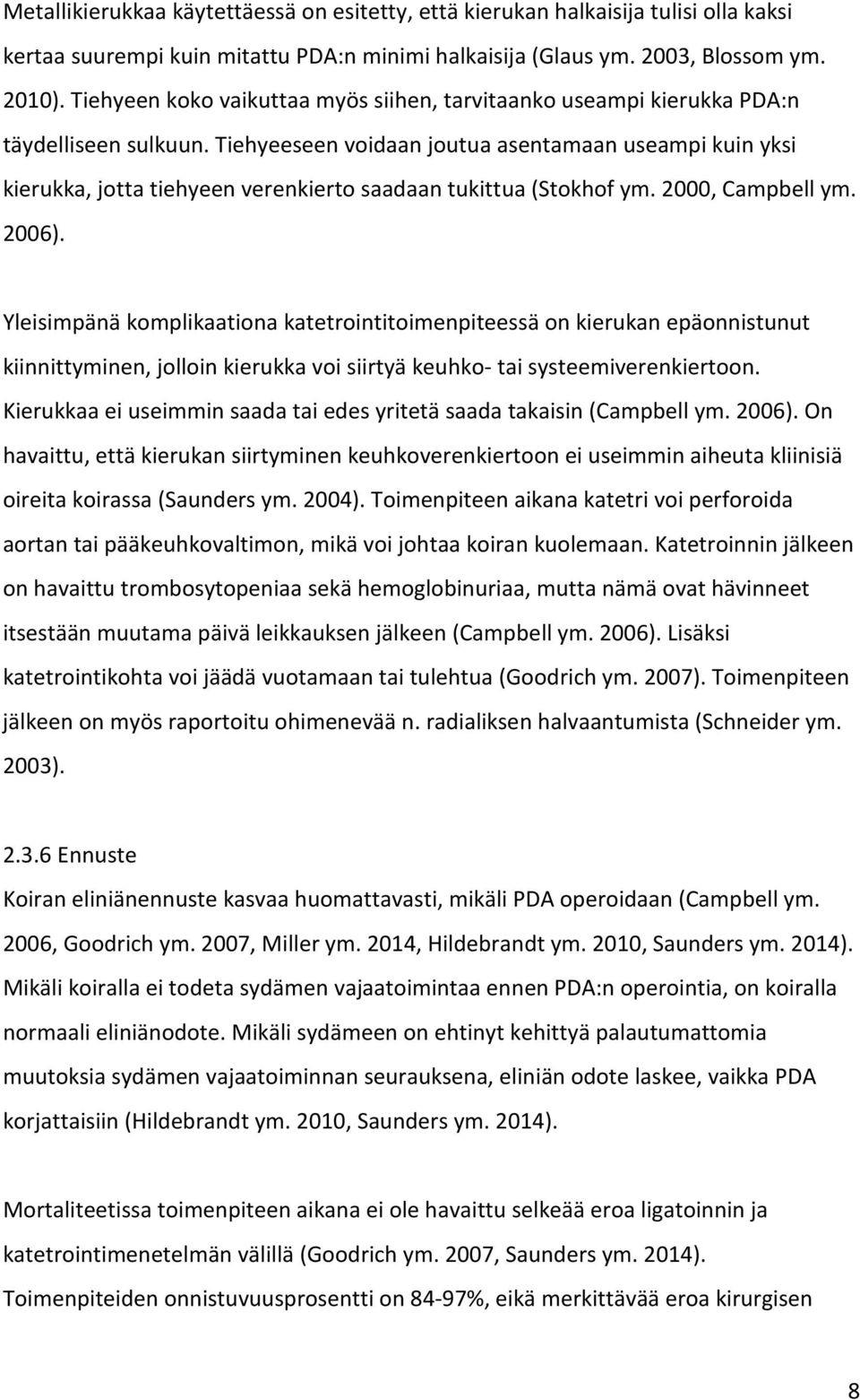 Tiehyeeseen voidaan joutua asentamaan useampi kuin yksi kierukka, jotta tiehyeen verenkierto saadaan tukittua (Stokhof ym. 2000, Campbell ym. 2006).