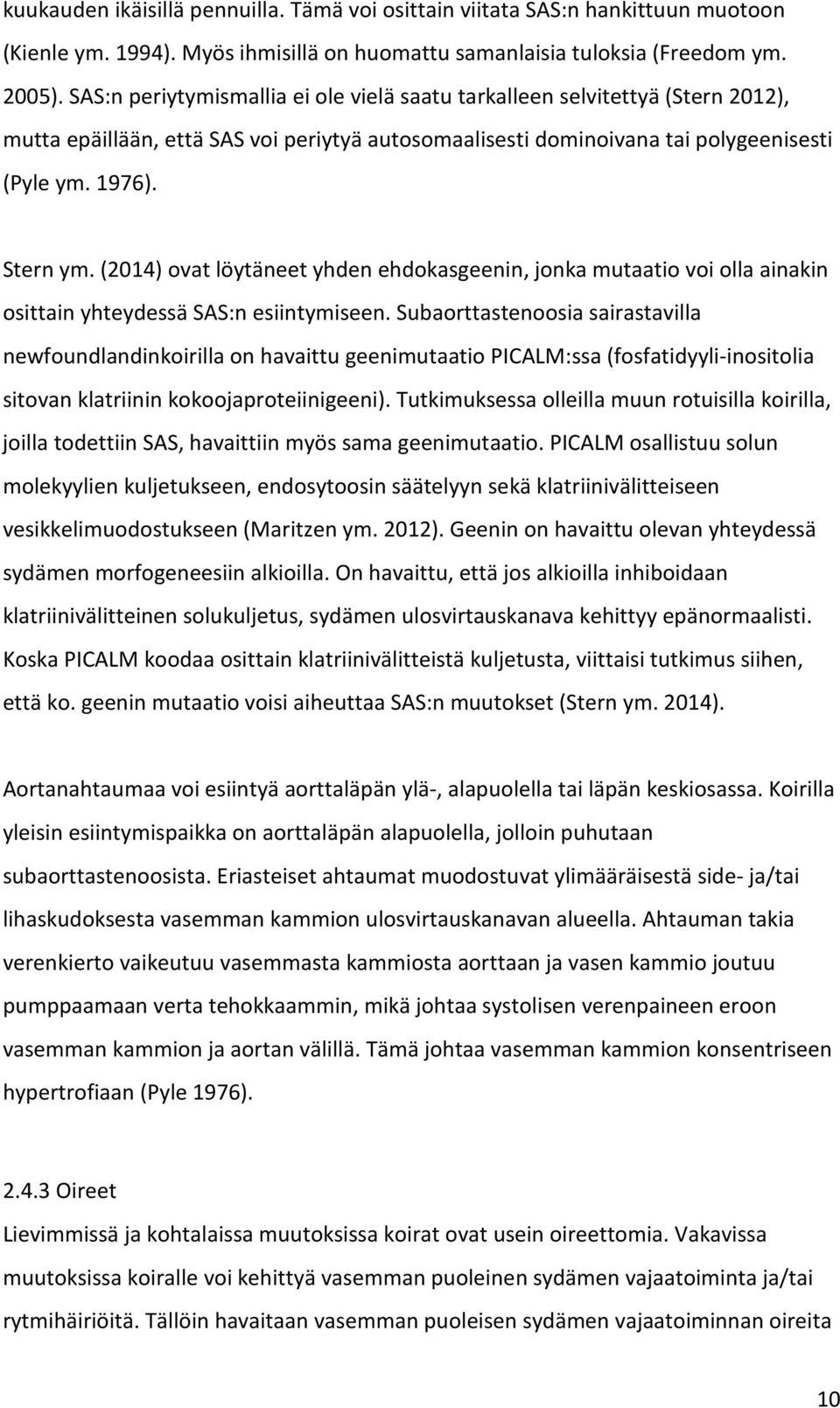 (2014) ovat löytäneet yhden ehdokasgeenin, jonka mutaatio voi olla ainakin osittain yhteydessä SAS:n esiintymiseen.