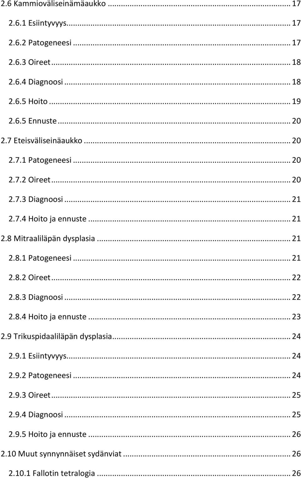 8.3 Diagnoosi... 22 2.8.4 Hoito ja ennuste... 23 2.9 Trikuspidaaliläpän dysplasia... 24 2.9.1 Esiintyvyys... 24 2.9.2 Patogeneesi... 24 2.9.3 Oireet... 25 2.9.4 Diagnoosi.