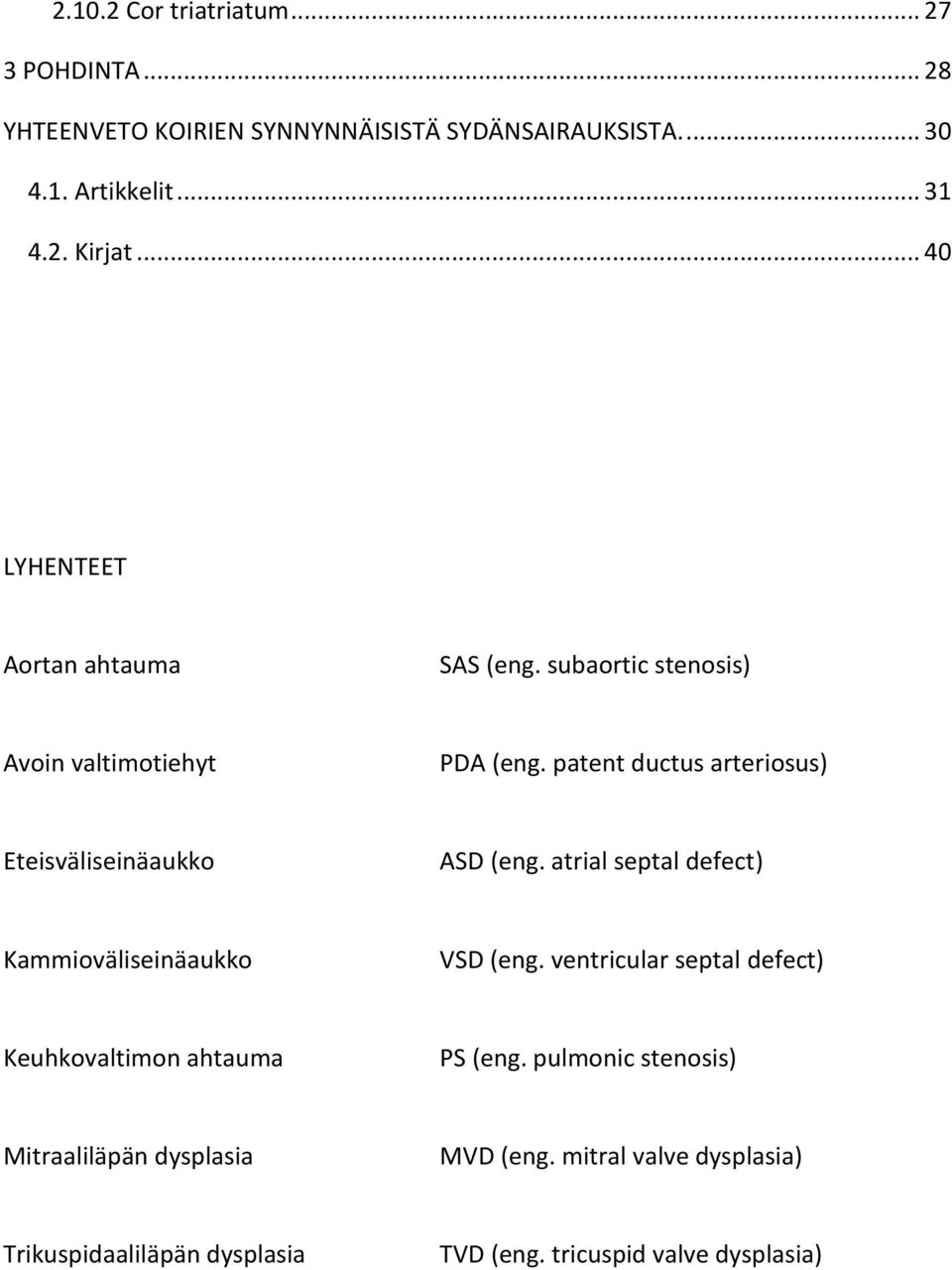 patent ductus arteriosus) Eteisväliseinäaukko ASD (eng. atrial septal defect) Kammioväliseinäaukko VSD (eng.