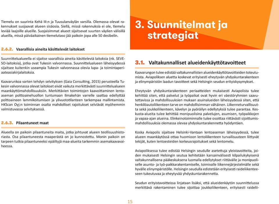 6.2. Vaarallisia aineita käsittelevät laitokset Suunnittelualueella ei sijaitse vaarallisia aineita käsitteleviä laitoksia (nk. SEVE- SO-laitoksia), jotka ovat Tukesin valvonnassa.