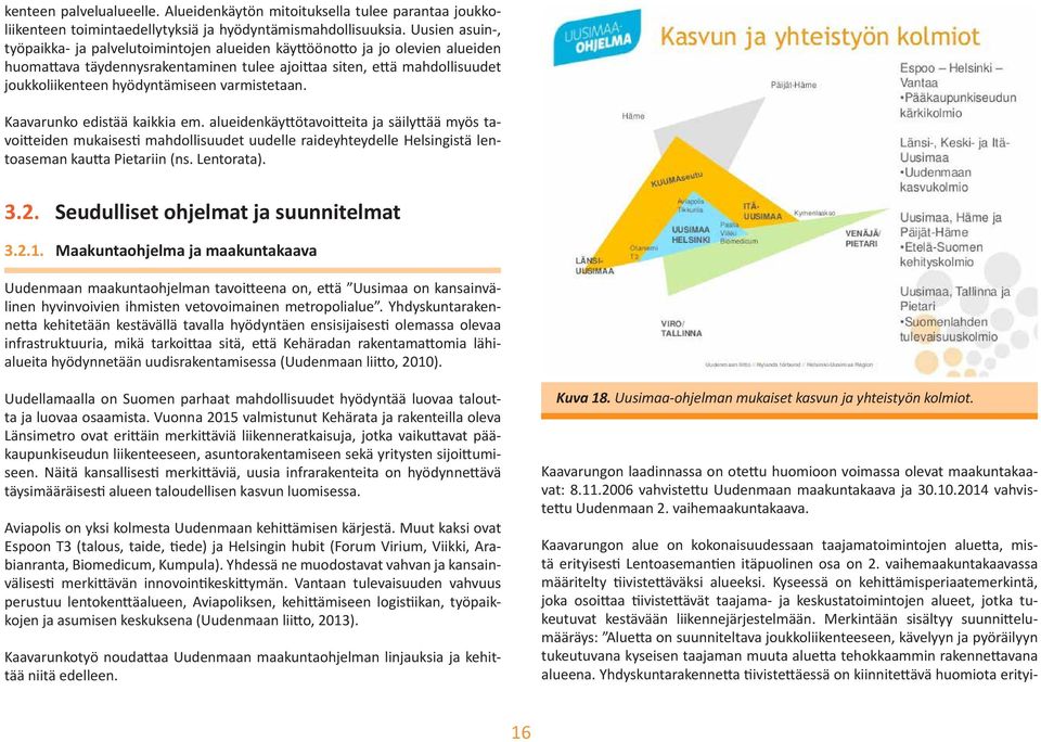 varmistetaan. Kaavarunko edistää kaikkia em. alueidenkäyttötavoitteita ja säilyttää myös tavoitteiden mukaisesti mahdollisuudet uudelle raideyhteydelle Helsingistä lentoaseman kautta Pietariin (ns.