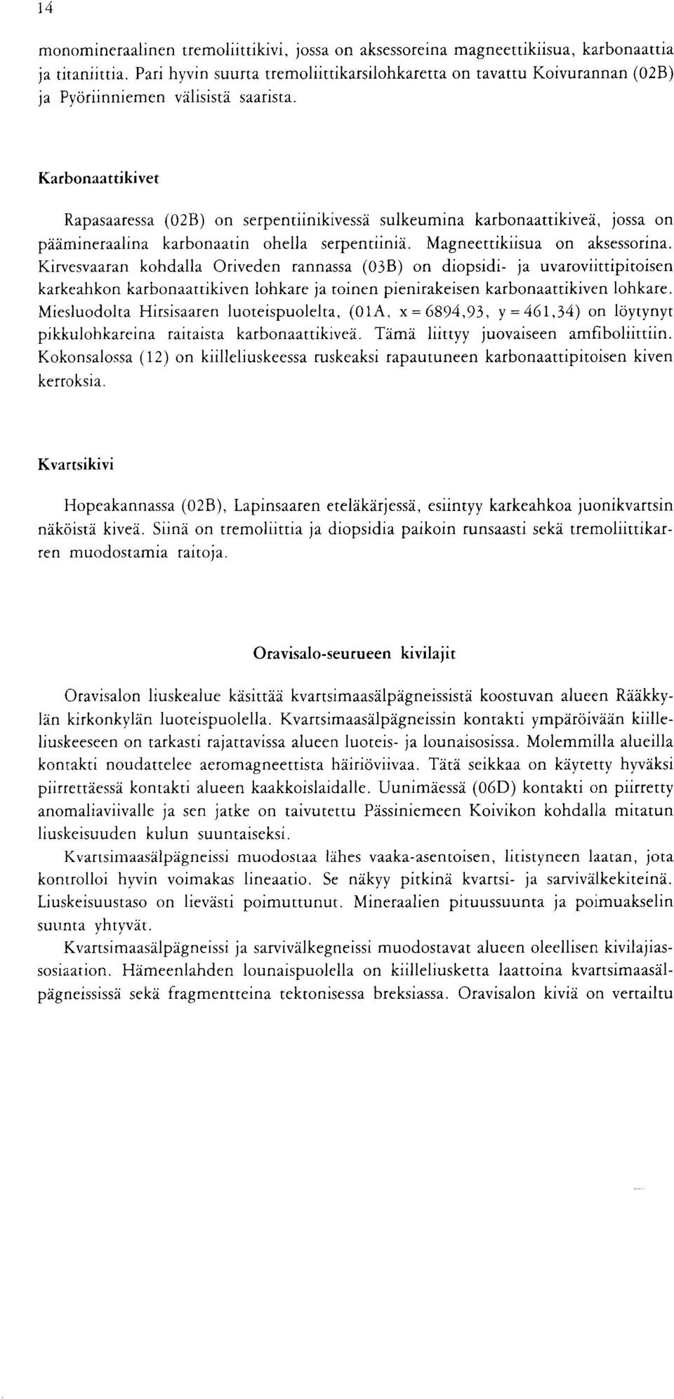 Oriveden rannassa B on diopsidi ja uvaroviittipitoisen karkeahkon karbonaattikiven lohkare ja toinen pienirakeisen karbonaattikiven lohkare Miesluodolta Hirsisaaren luoteispuolelta O IA x = y = on