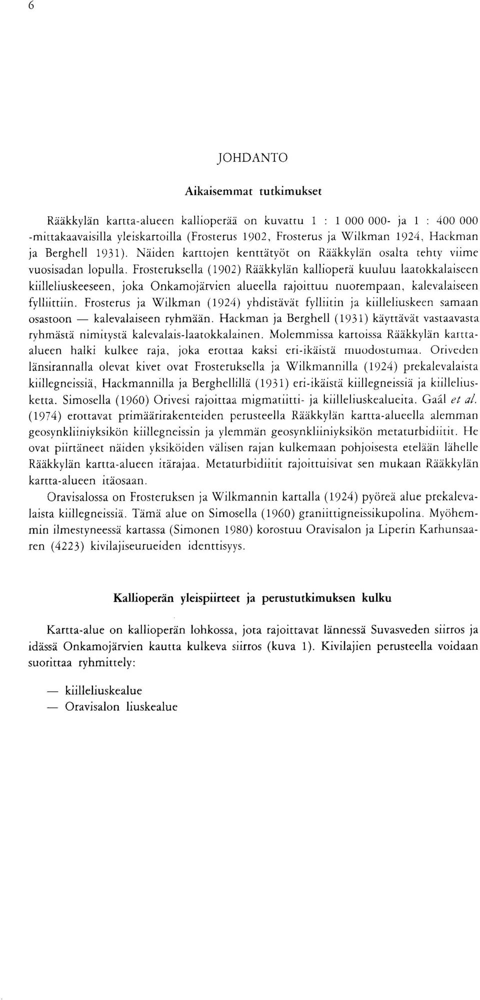 fylliittiin Frosterus ja Wilkman yhdistavat fylliitin ja kiilleliuskeen samaan osastoon kalevalaiseen ryhmaan Hackman ja Berghell kayttavat vastaavasta ryhmasta nimitysta kalevalais laatokkalainen