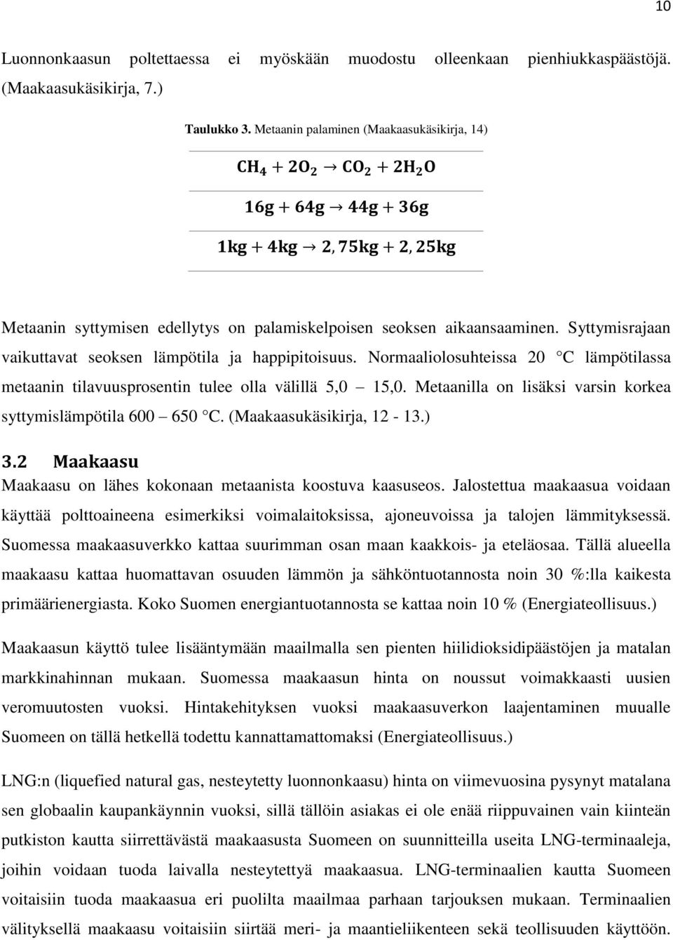 Syttymisrajaan vaikuttavat seoksen lämpötila ja happipitoisuus. Normaaliolosuhteissa 20 C lämpötilassa metaanin tilavuusprosentin tulee olla välillä 5,0 15,0.