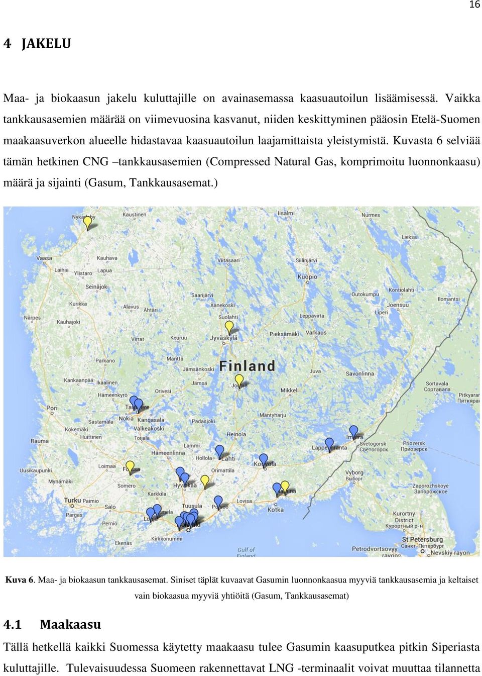 Kuvasta 6 selviää tämän hetkinen CNG tankkausasemien (Compressed Natural Gas, komprimoitu luonnonkaasu) määrä ja sijainti (Gasum, Tankkausasemat.) Kuva 6. Maa- ja biokaasun tankkausasemat.