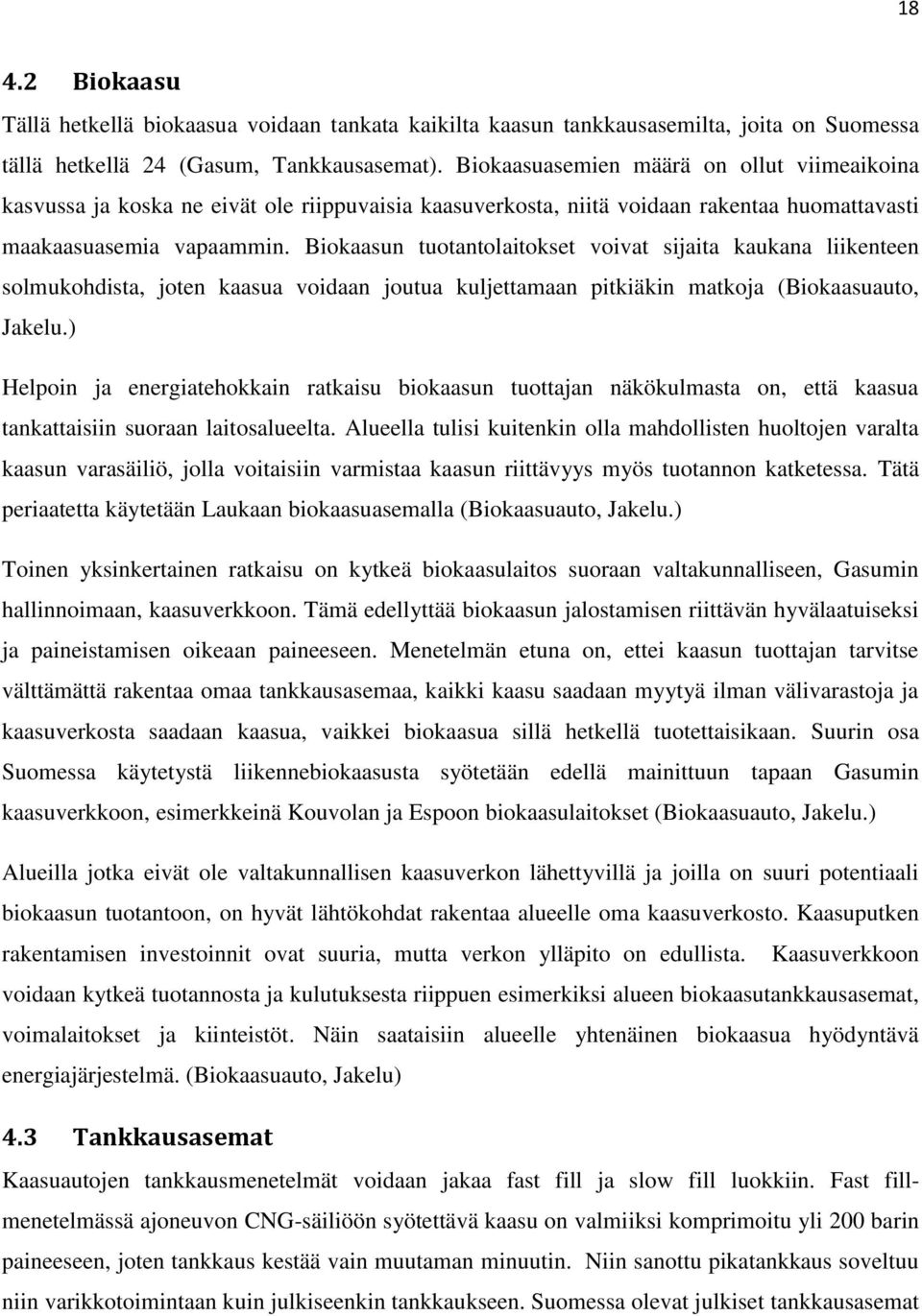 Biokaasun tuotantolaitokset voivat sijaita kaukana liikenteen solmukohdista, joten kaasua voidaan joutua kuljettamaan pitkiäkin matkoja (Biokaasuauto, Jakelu.