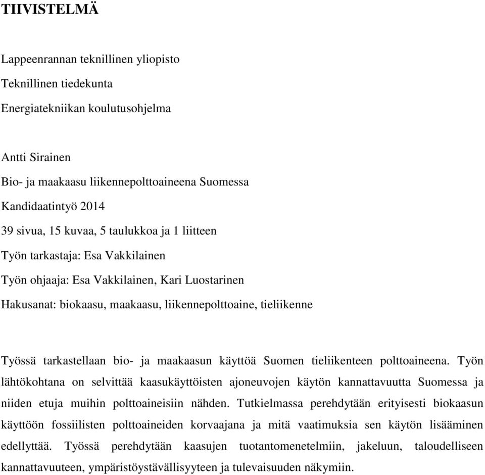 bio- ja maakaasun käyttöä Suomen tieliikenteen polttoaineena. Työn lähtökohtana on selvittää kaasukäyttöisten ajoneuvojen käytön kannattavuutta Suomessa ja niiden etuja muihin polttoaineisiin nähden.