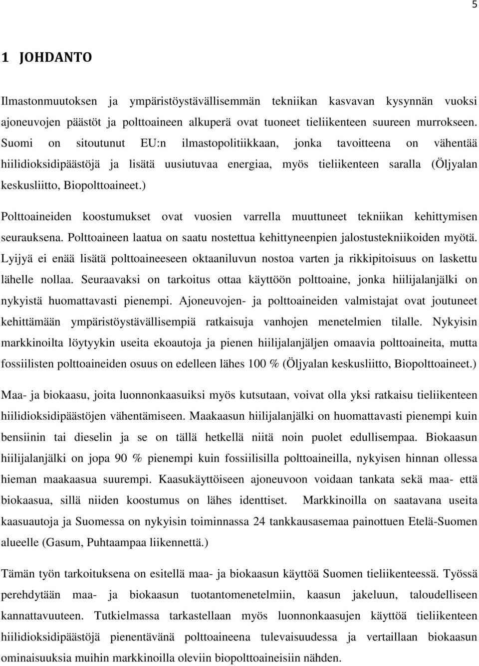 ) Polttoaineiden koostumukset ovat vuosien varrella muuttuneet tekniikan kehittymisen seurauksena. Polttoaineen laatua on saatu nostettua kehittyneenpien jalostustekniikoiden myötä.