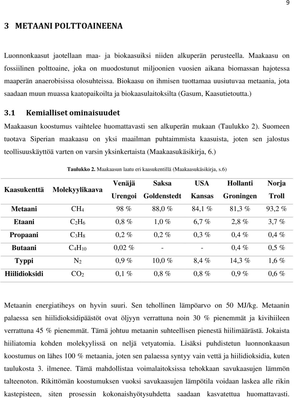 Biokaasu on ihmisen tuottamaa uusiutuvaa metaania, jota saadaan muun muassa kaatopaikoilta ja biokaasulaitoksilta (Gasum, Kaasutietoutta.) 3.