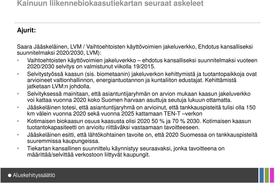 biometaanin) jakeluverkon kehittymistä ja tuotantopaikkoja ovat arvioineet valtionhallinnon, energiantuotannon ja kuntaliiton edustajat. Kehittämistä jatketaan LVM:n johdolla.