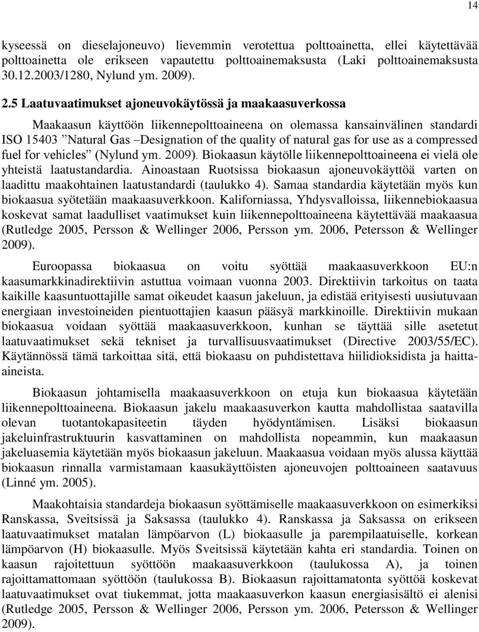 5 Laatuvaatimukset ajoneuvokäytössä ja maakaasuverkossa Maakaasun käyttöön liikennepolttoaineena on olemassa kansainvälinen standardi ISO 15403 Natural Gas Designation of the quality of natural gas