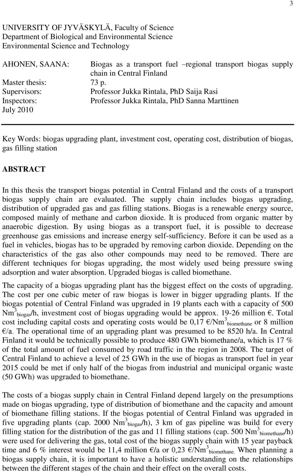 Supervisors: Professor Jukka Rintala, PhD Saija Rasi Inspectors: Professor Jukka Rintala, PhD Sanna Marttinen July 2010 Key Words: biogas upgrading plant, investment cost, operating cost,