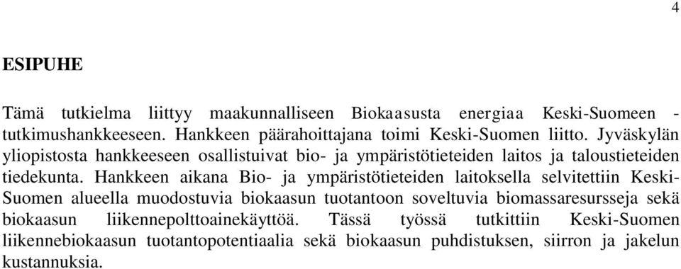 Jyväskylän yliopistosta hankkeeseen osallistuivat bio- ja ympäristötieteiden laitos ja taloustieteiden tiedekunta.