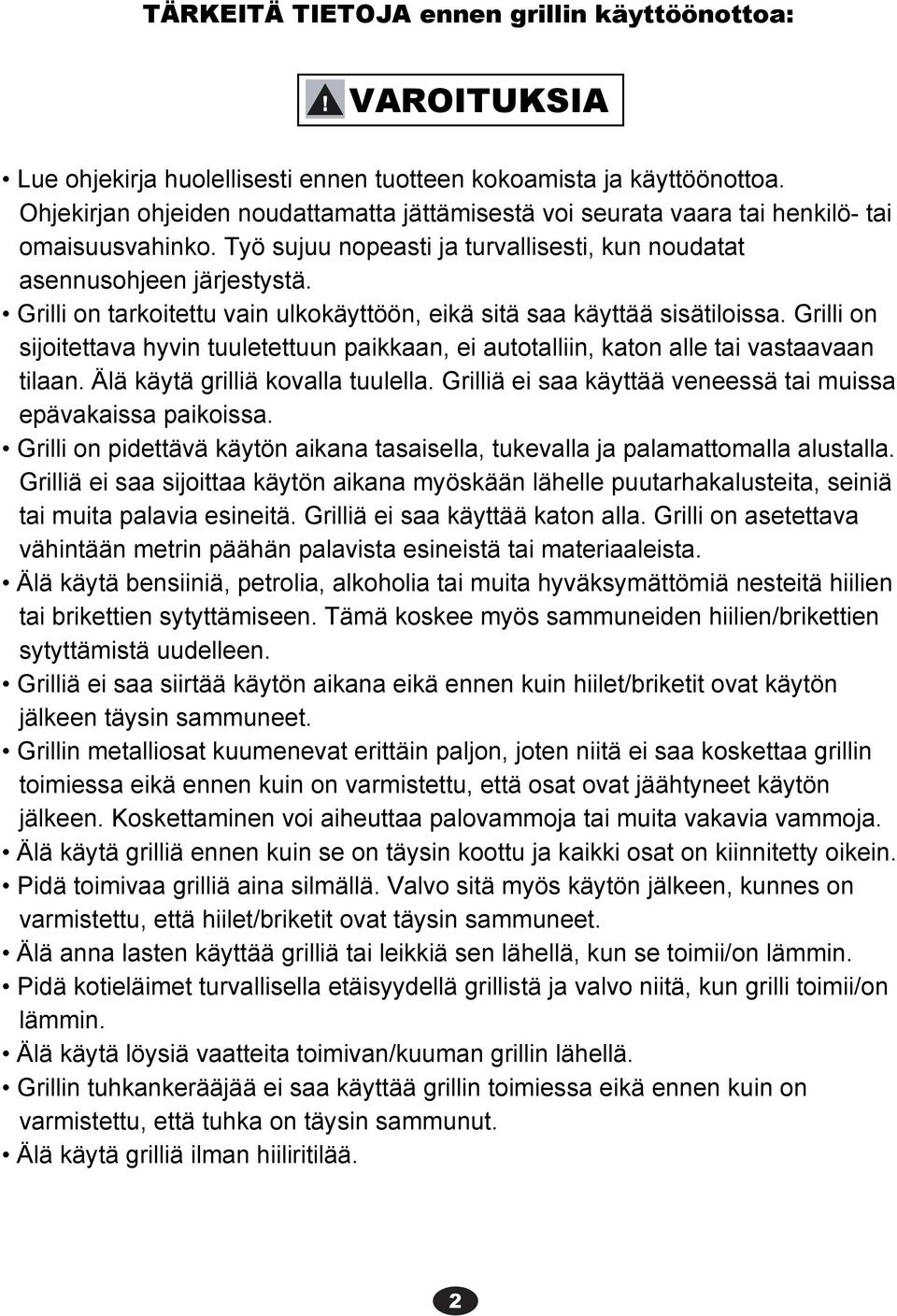 Grilli on tarkoitettu vain ulkokäyttöön, eikä sitä saa käyttää sisätiloissa. Grilli on sijoitettava hyvin tuuletettuun paikkaan, ei autotalliin, katon alle tai vastaavaan tilaan.