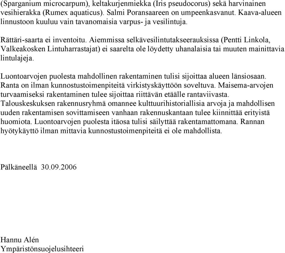 Aiemmissa selkävesilintutakseerauksissa (Pentti Linkola, Valkeakosken Lintuharrastajat) ei saarelta ole löydetty uhanalaisia tai muuten mainittavia lintulajeja.