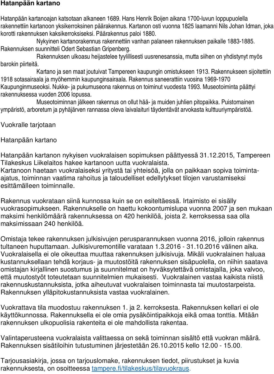 Nykyinen kartanorakennus rakennettiin vanhan palaneen rakennuksen paikalle 1883-1885. Rakennuksen suunnitteli Odert Sebastian Gripenberg.