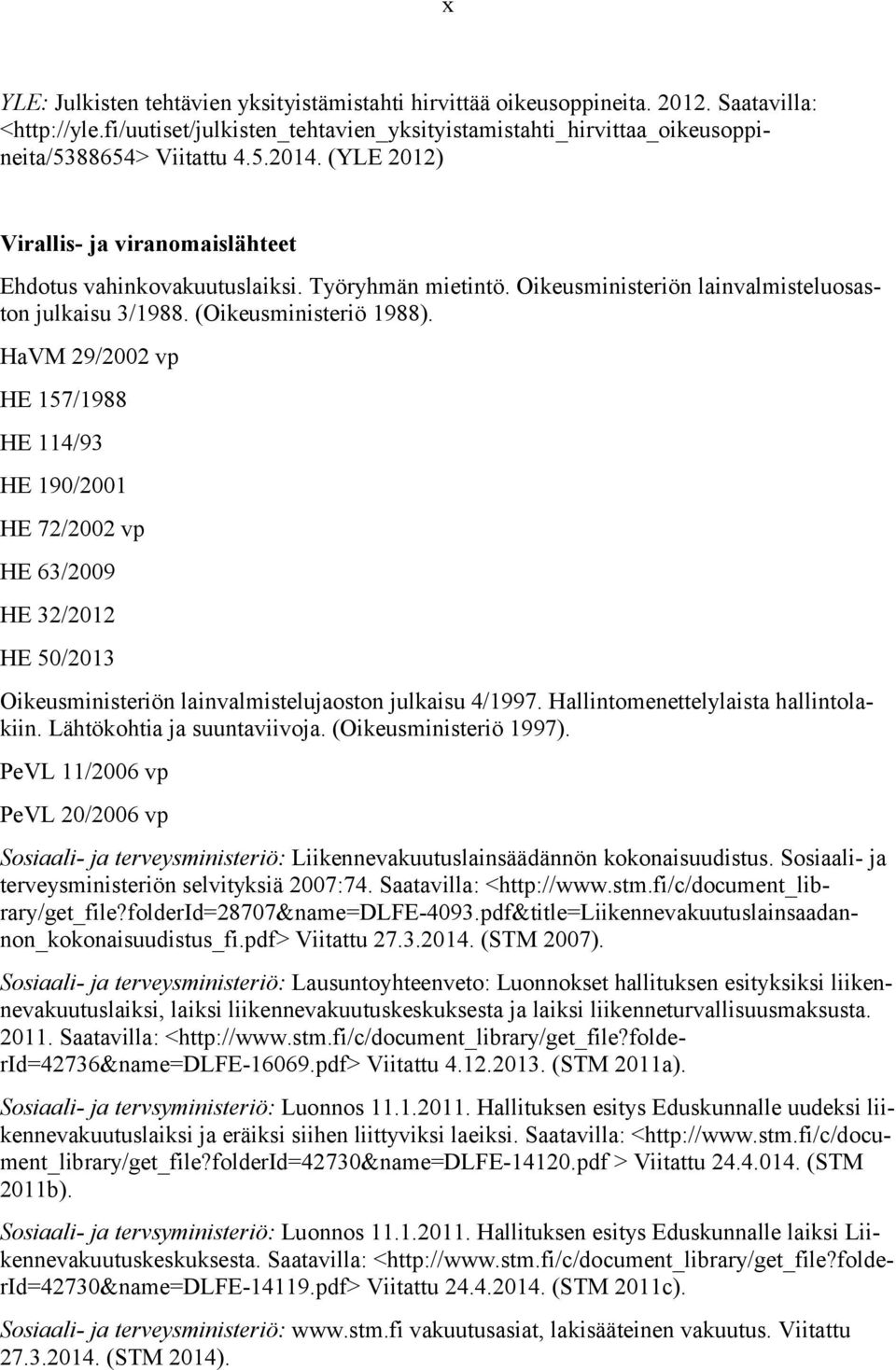 HaVM 29/2002 vp HE 157/1988 HE 114/93 HE 190/2001 HE 72/2002 vp HE 63/2009 HE 32/2012 HE 50/2013 Oikeusministeriön lainvalmistelujaoston julkaisu 4/1997. Hallintomenettelylaista hallintolakiin.