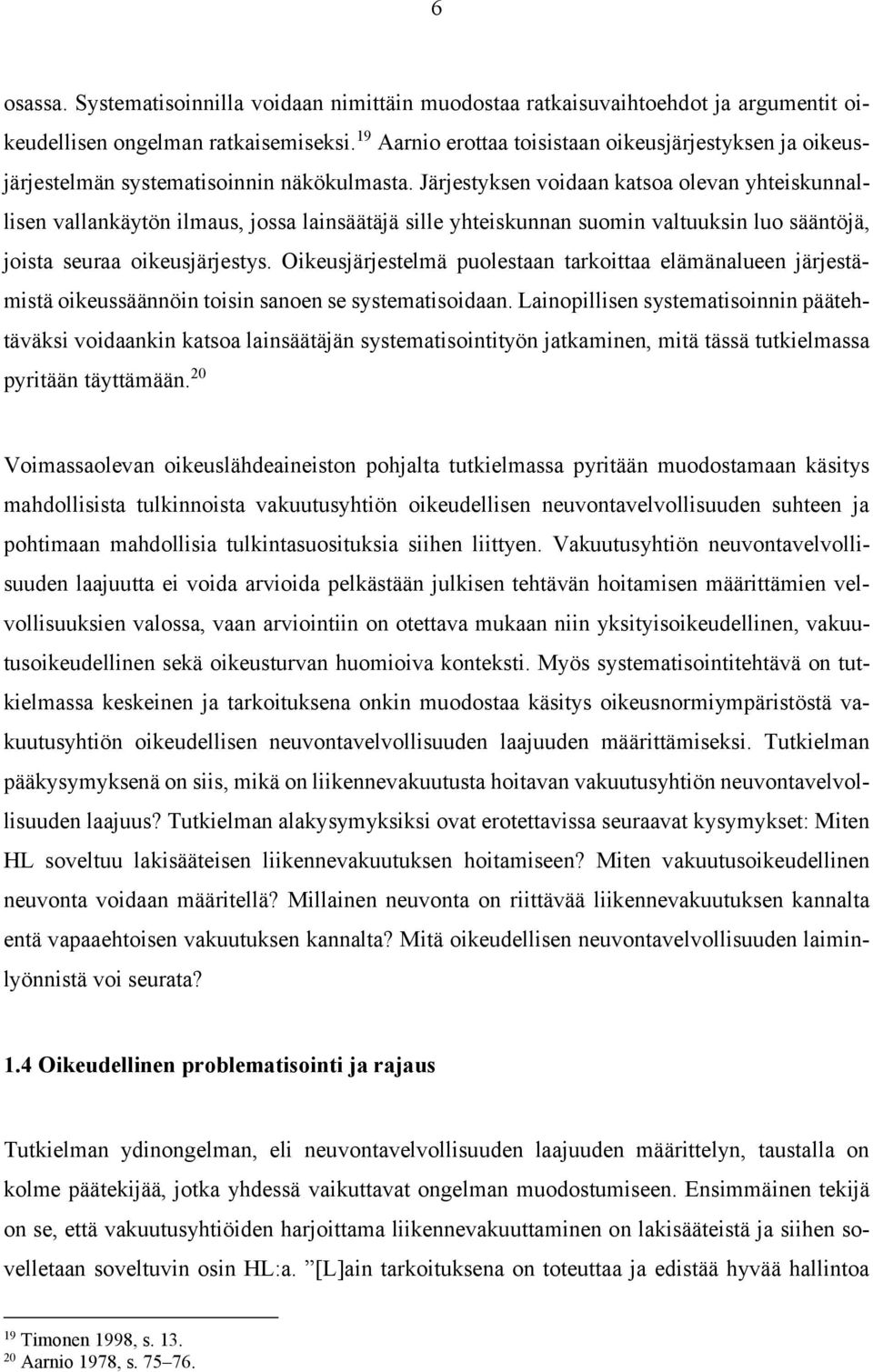 Järjestyksen voidaan katsoa olevan yhteiskunnallisen vallankäytön ilmaus, jossa lainsäätäjä sille yhteiskunnan suomin valtuuksin luo sääntöjä, joista seuraa oikeusjärjestys.