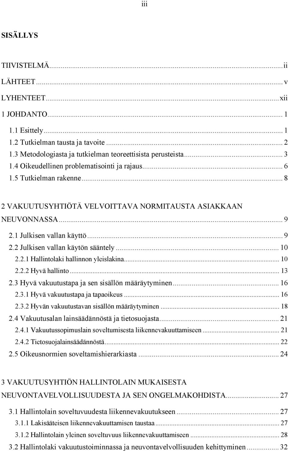 .. 10 2.2.1 Hallintolaki hallinnon yleislakina... 10 2.2.2 Hyvä hallinto... 13 2.3 Hyvä vakuutustapa ja sen sisällön määräytyminen... 16 2.3.1 Hyvä vakuutustapa ja tapaoikeus... 16 2.3.2 Hyvän vakuutustavan sisällön määräytyminen.