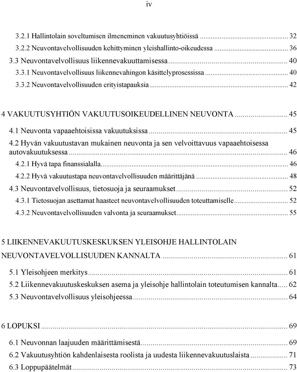 1 Neuvonta vapaaehtoisissa vakuutuksissa... 45 4.2 Hyvän vakuutustavan mukainen neuvonta ja sen velvoittavuus vapaaehtoisessa autovakuutuksessa... 46 4.2.1 Hyvä tapa finanssialalla... 46 4.2.2 Hyvä vakuutustapa neuvontavelvollisuuden määrittäjänä.