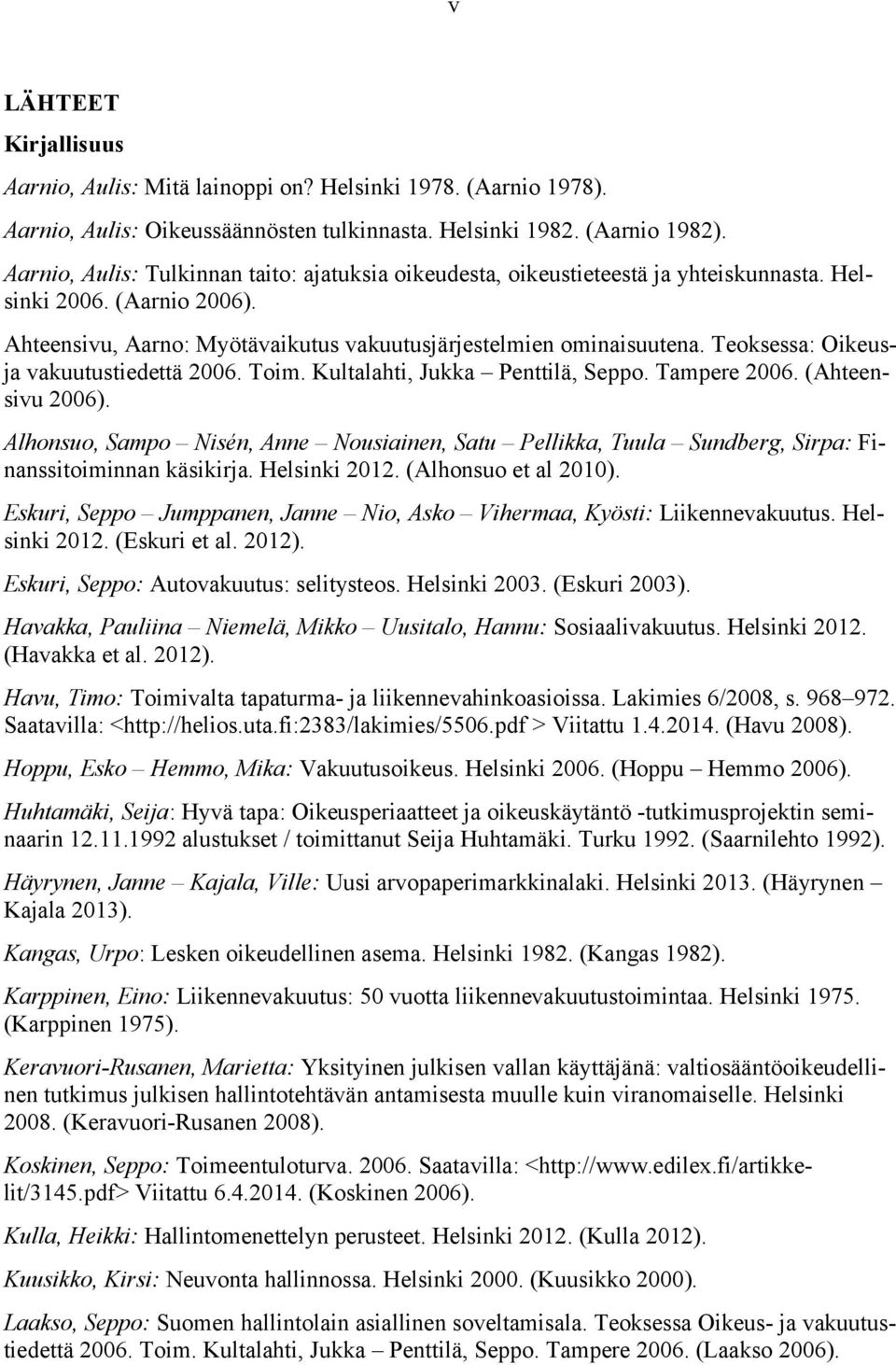Teoksessa: Oikeusja vakuutustiedettä 2006. Toim. Kultalahti, Jukka Penttilä, Seppo. Tampere 2006. (Ahteensivu 2006).