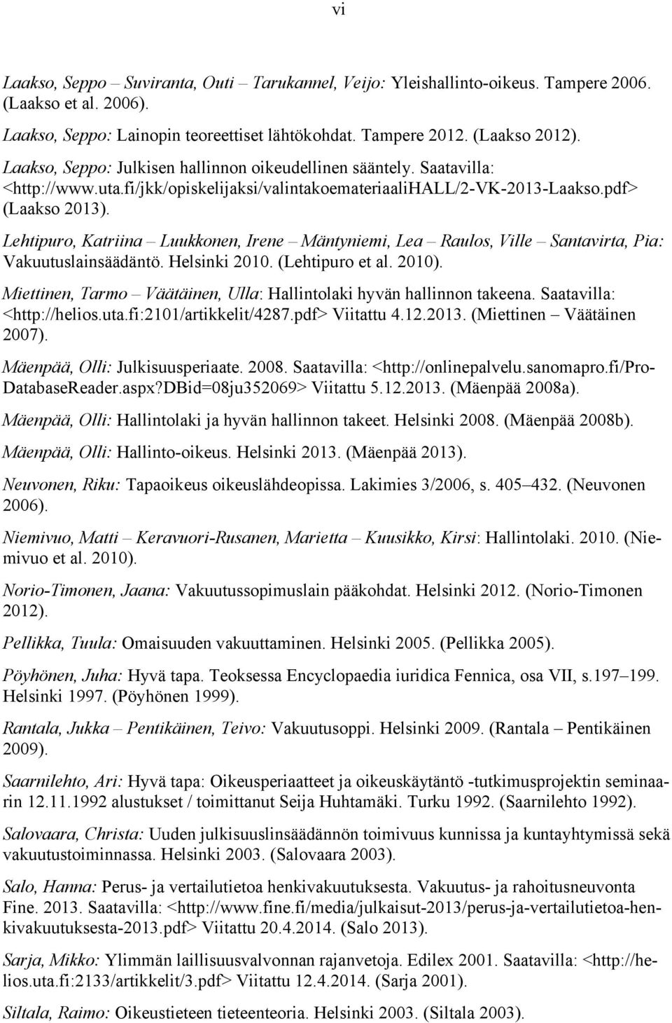 Lehtipuro, Katriina Luukkonen, Irene Mäntyniemi, Lea Raulos, Ville Santavirta, Pia: Vakuutuslainsäädäntö. Helsinki 2010. (Lehtipuro et al. 2010).