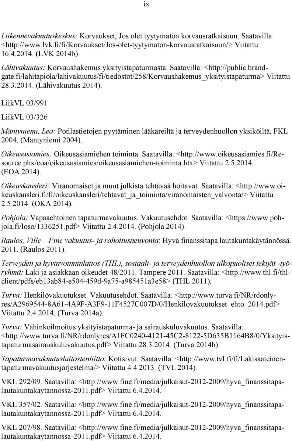 (Lähivakuutus 2014). LiikVL 03/991 LiikVL 03/326 Mäntyniemi, Lea: Potilastietojen pyytäminen lääkäreiltä ja terveydenhuollon yksiköiltä. FKL 2004. (Mäntyniemi 2004).