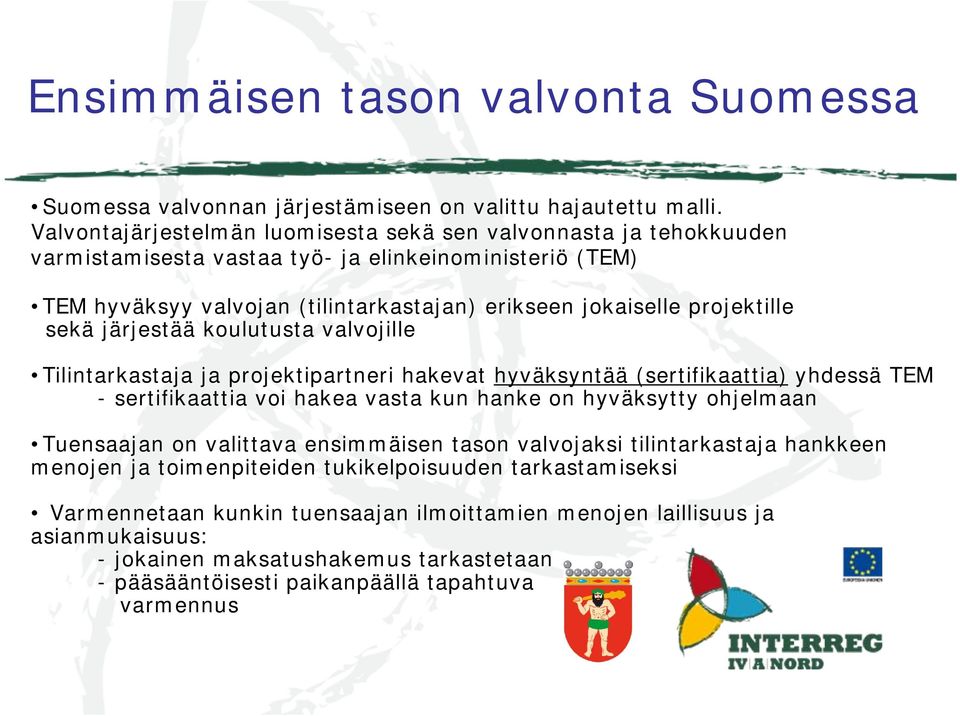 sekä järjestää koulutusta valvojille Tilintarkastaja ja projektipartneri hakevat hyväksyntää (sertifikaattia) yhdessä TEM - sertifikaattia voi hakea vasta kun hanke on hyväksytty ohjelmaan