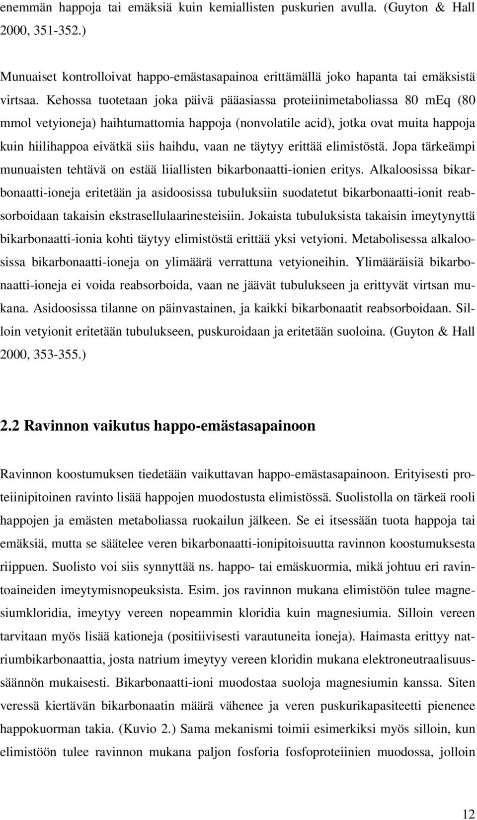 vaan ne täytyy erittää elimistöstä. Jopa tärkeämpi munuaisten tehtävä on estää liiallisten bikarbonaatti-ionien eritys.