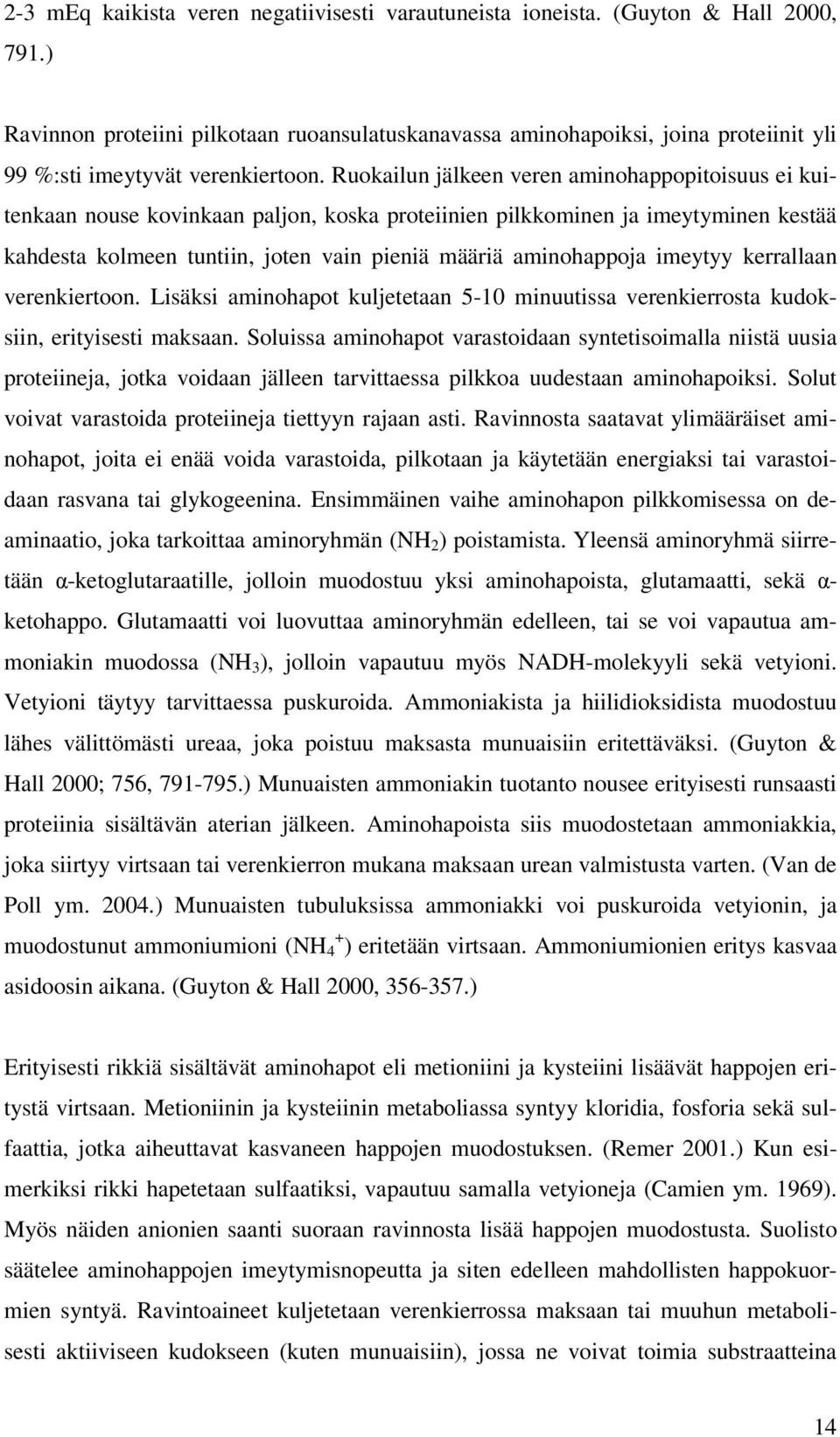 Ruokailun jälkeen veren aminohappopitoisuus ei kuitenkaan nouse kovinkaan paljon, koska proteiinien pilkkominen ja imeytyminen kestää kahdesta kolmeen tuntiin, joten vain pieniä määriä aminohappoja