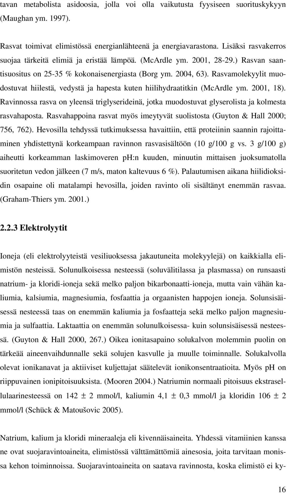 Rasvamolekyylit muodostuvat hiilestä, vedystä ja hapesta kuten hiilihydraatitkin (McArdle ym. 2001, 18).