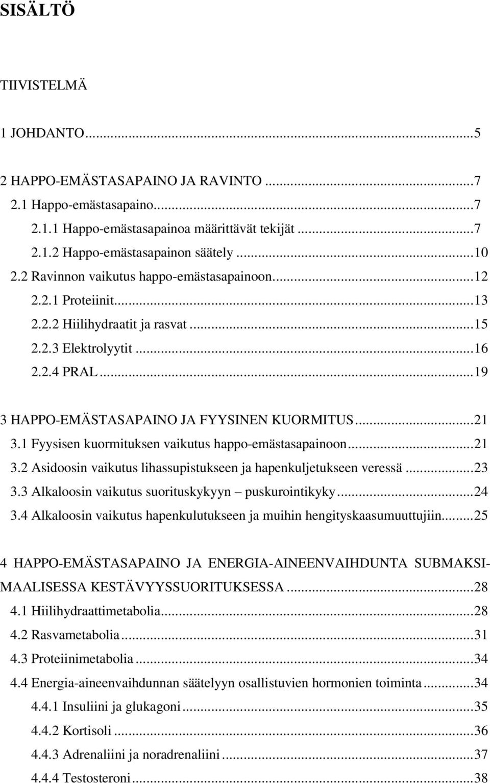 1 Fyysisen kuormituksen vaikutus happo-emästasapainoon...21 3.2 Asidoosin vaikutus lihassupistukseen ja hapenkuljetukseen veressä...23 3.3 Alkaloosin vaikutus suorituskykyyn puskurointikyky...24 3.