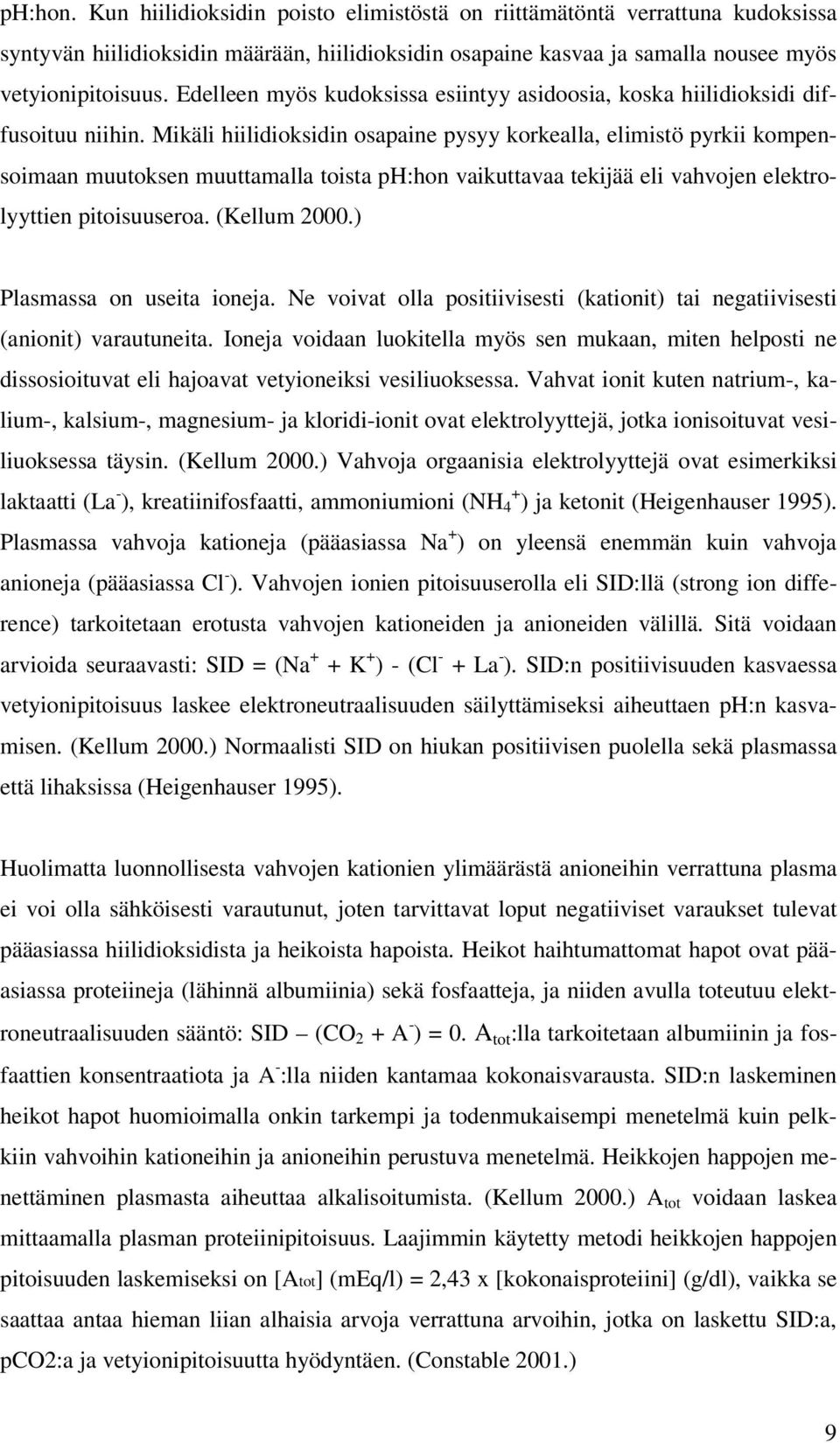 Mikäli hiilidioksidin osapaine pysyy korkealla, elimistö pyrkii kompensoimaan muutoksen muuttamalla toista ph:hon vaikuttavaa tekijää eli vahvojen elektrolyyttien pitoisuuseroa. (Kellum 2000.