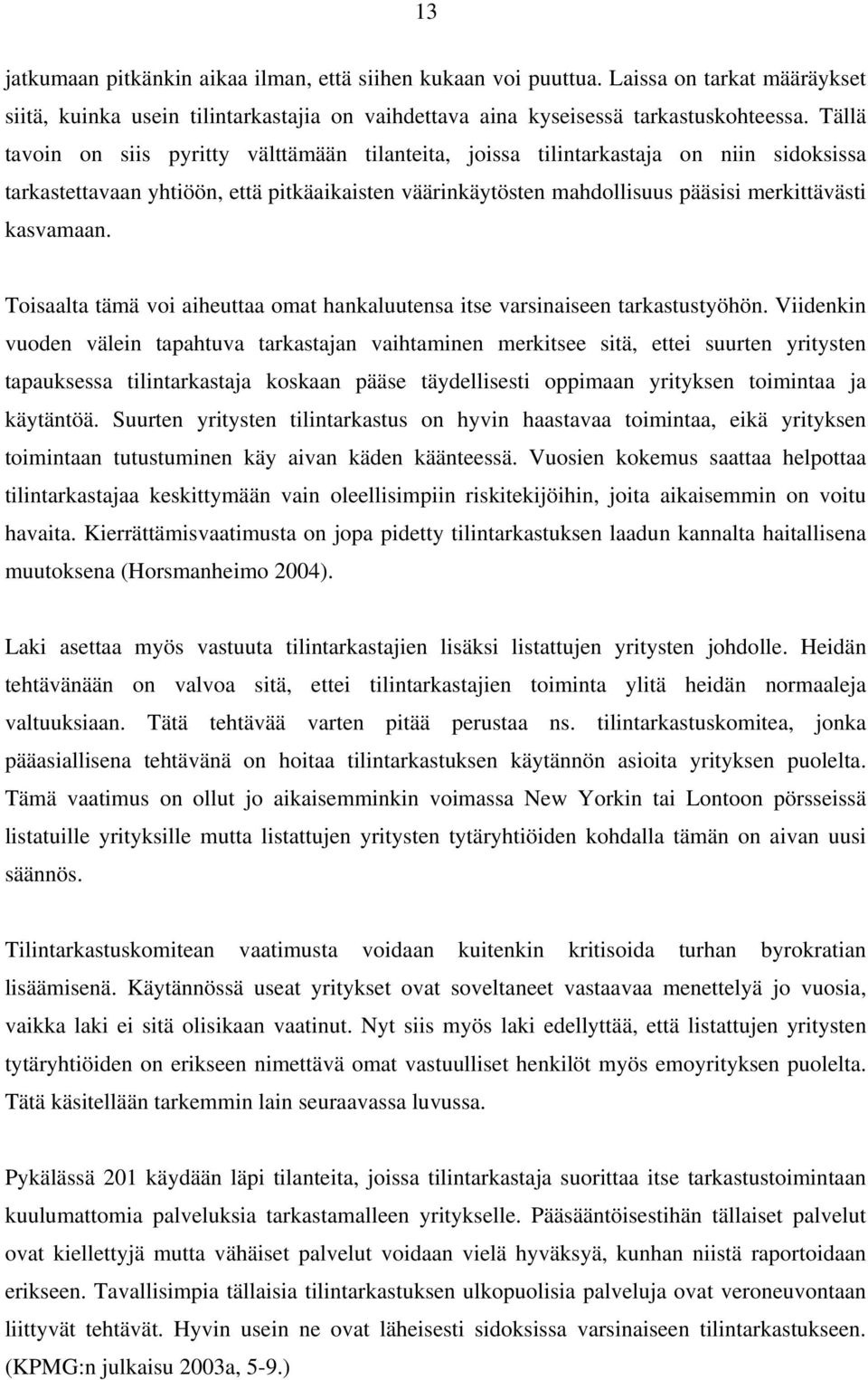 Toisaalta tämä voi aiheuttaa omat hankaluutensa itse varsinaiseen tarkastustyöhön.