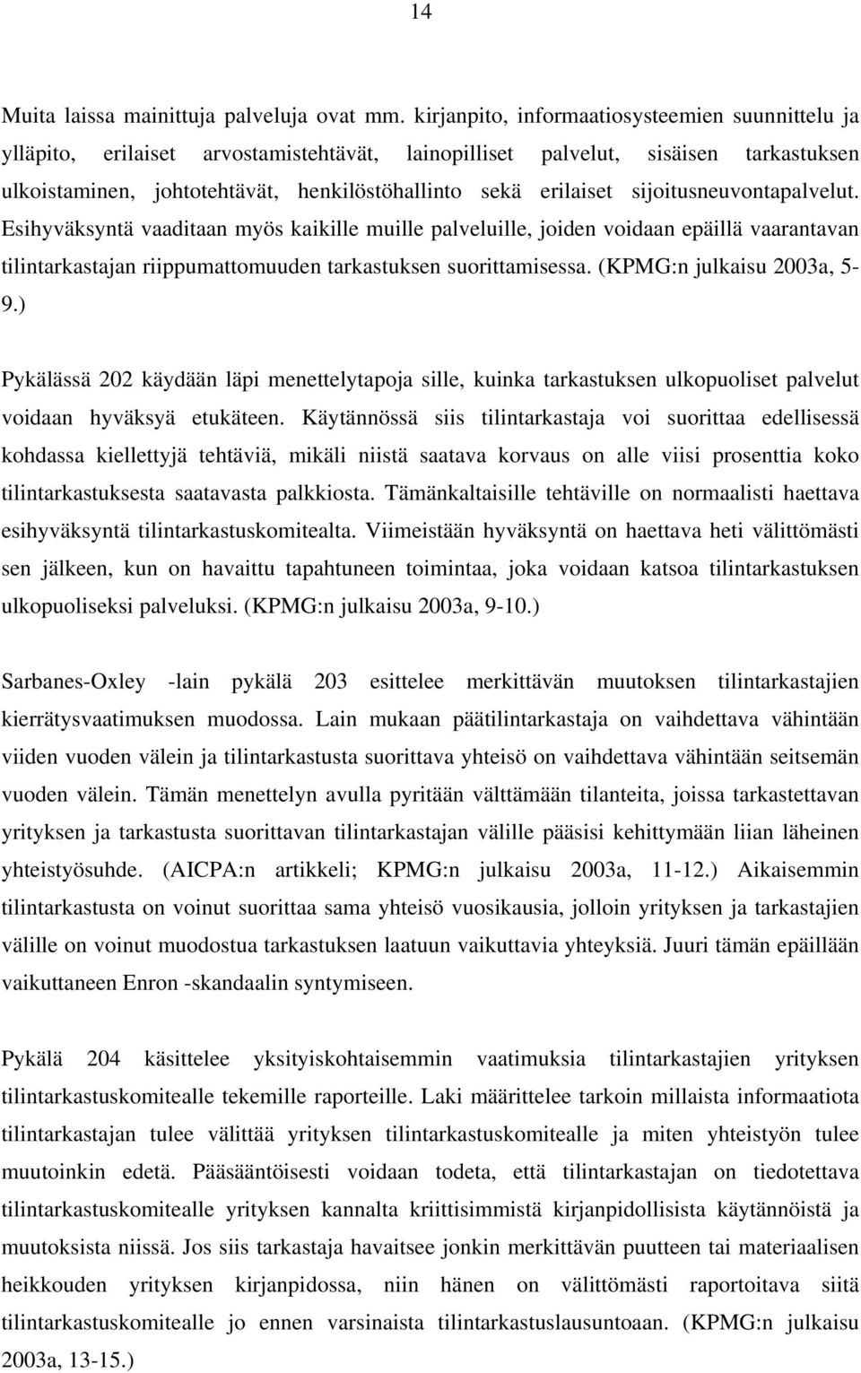 sijoitusneuvontapalvelut. Esihyväksyntä vaaditaan myös kaikille muille palveluille, joiden voidaan epäillä vaarantavan tilintarkastajan riippumattomuuden tarkastuksen suorittamisessa.