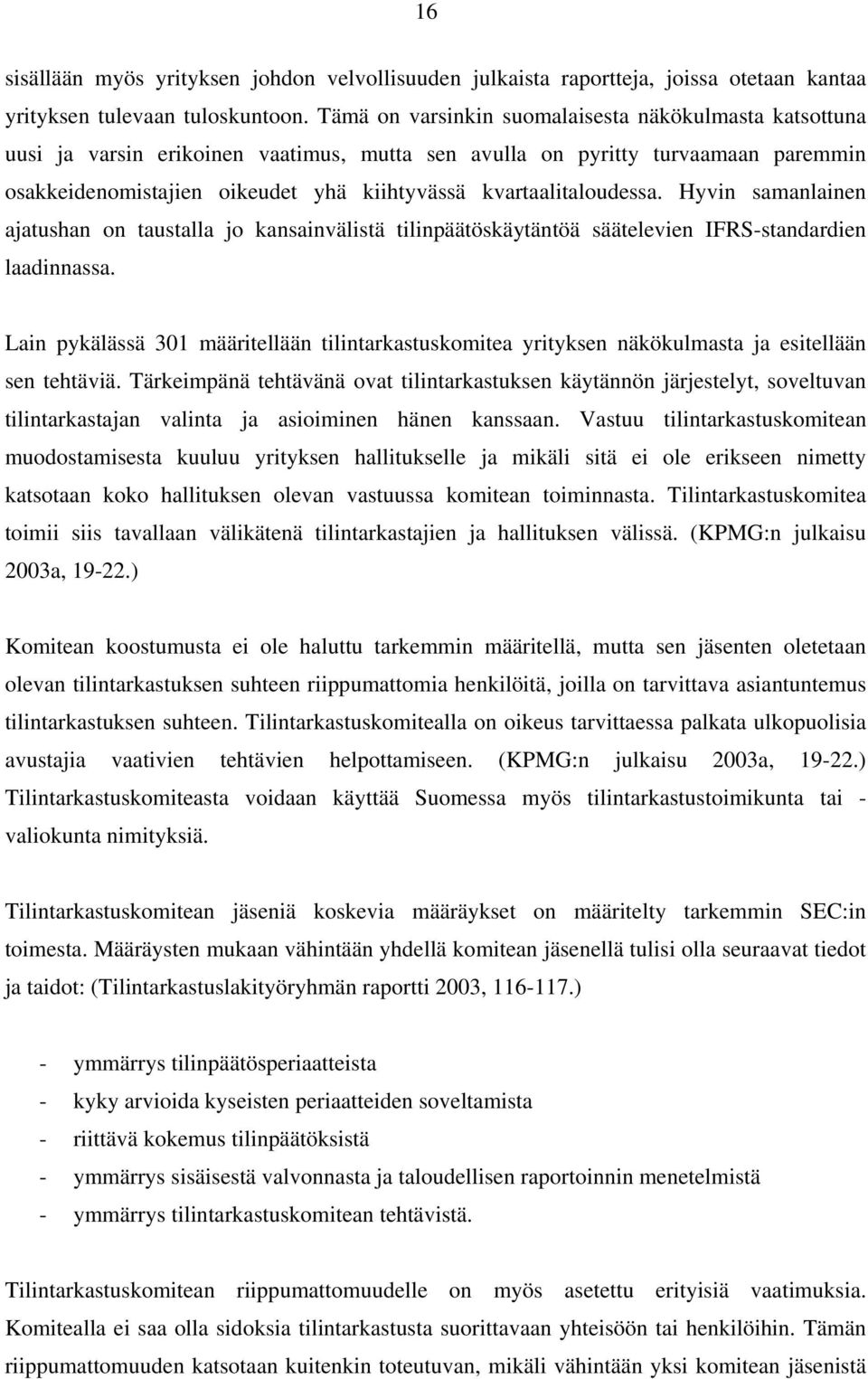 kvartaalitaloudessa. Hyvin samanlainen ajatushan on taustalla jo kansainvälistä tilinpäätöskäytäntöä säätelevien IFRS-standardien laadinnassa.