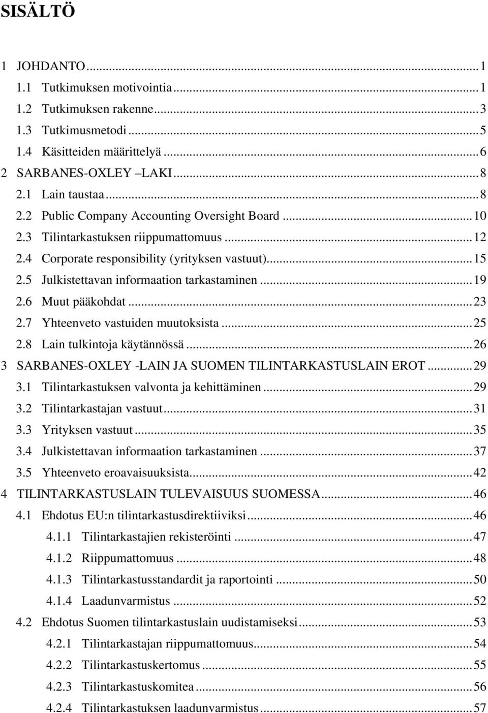 5 Julkistettavan informaation tarkastaminen...19 2.6 Muut pääkohdat...23 2.7 Yhteenveto vastuiden muutoksista...25 2.8 Lain tulkintoja käytännössä.