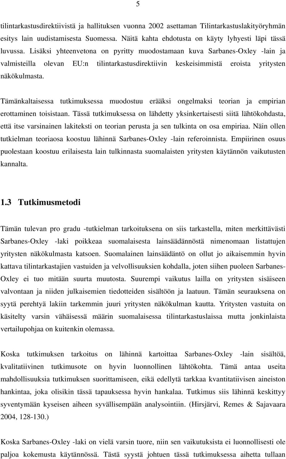 Tämänkaltaisessa tutkimuksessa muodostuu erääksi ongelmaksi teorian ja empirian erottaminen toisistaan.