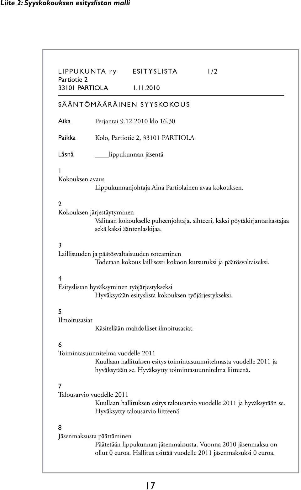 2 Kokouksen järjestäytyminen Valitaan kokoukselle puheenjohtaja, sihteeri, kaksi pöytäkirjantarkastajaa sekä kaksi ääntenlaskijaa.