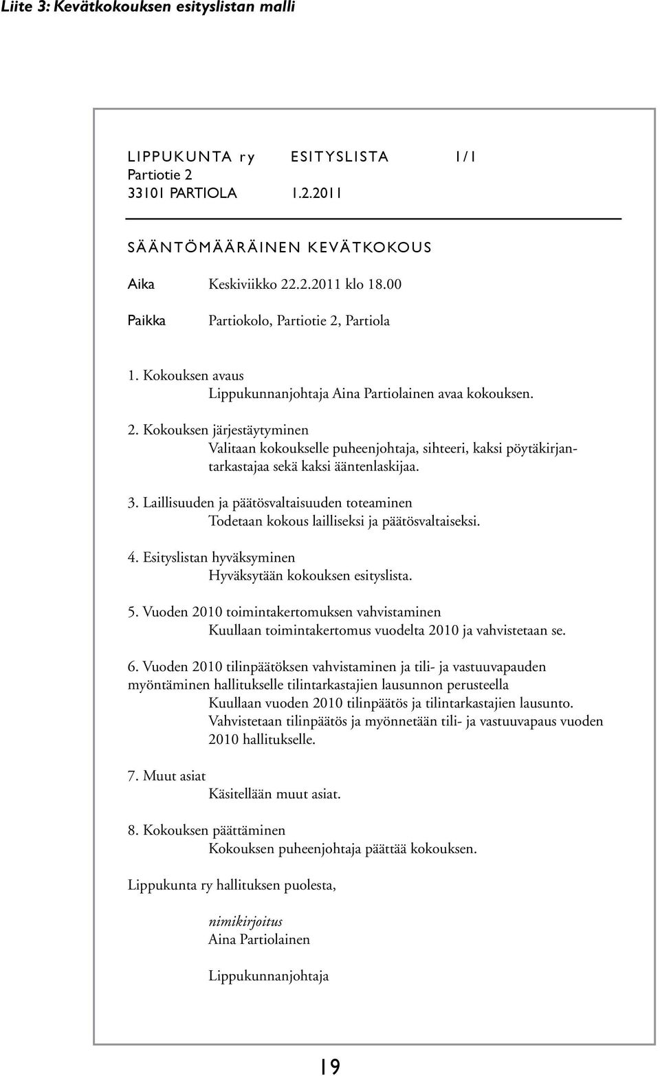 3. Laillisuuden ja päätösvaltaisuuden toteaminen Todetaan kokous lailliseksi ja päätösvaltaiseksi. 4. Esityslistan hyväksyminen Hyväksytään kokouksen esityslista. 5.