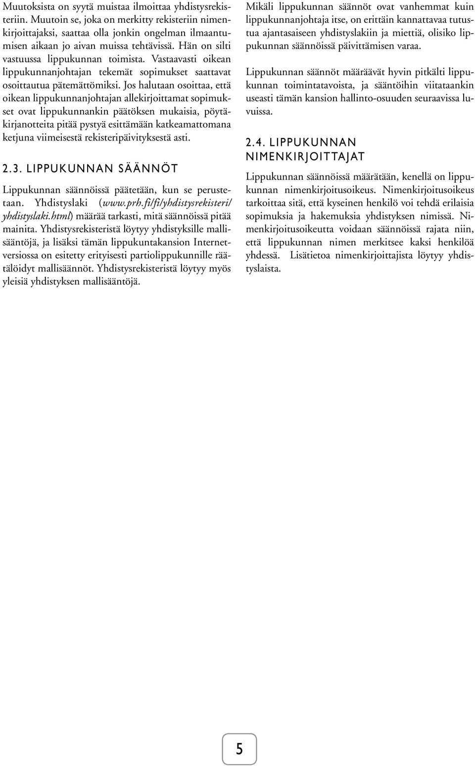 Jos halutaan osoittaa, että oikean lippukunnanjohtajan allekirjoittamat sopimukset ovat lippukunnankin päätöksen mukaisia, pöytäkirjanotteita pitää pystyä esittämään katkeamattomana ketjuna