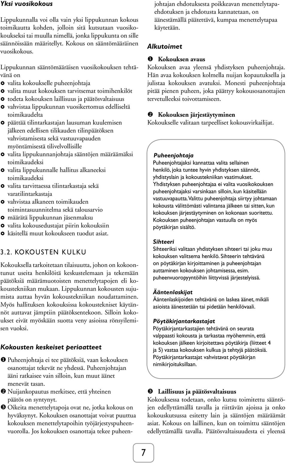 Lippukunnan sääntömääräisen vuosikokouksen tehtävänä on valita kokoukselle puheenjohtaja valita muut kokouksen tarvitsemat toimihenkilöt todeta kokouksen laillisuus ja päätösvaltaisuus vahvistaa