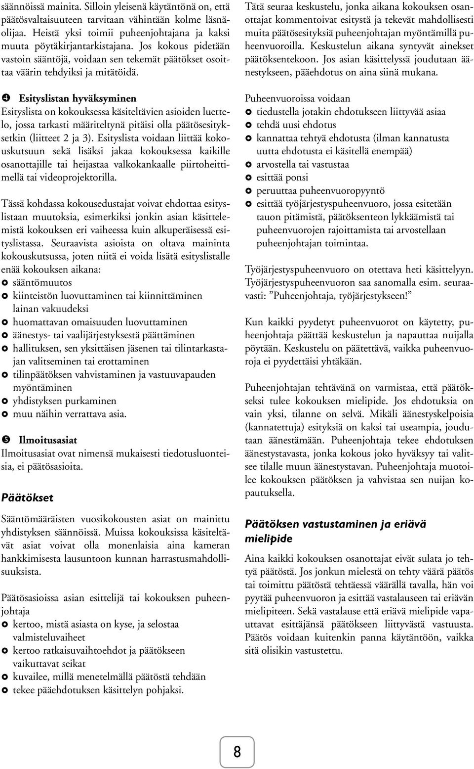 Esityslistan hyväksyminen Esityslista on kokouksessa käsiteltävien asioiden luettelo, jossa tarkasti määriteltynä pitäisi olla päätösesityksetkin (liitteet 2 ja 3).