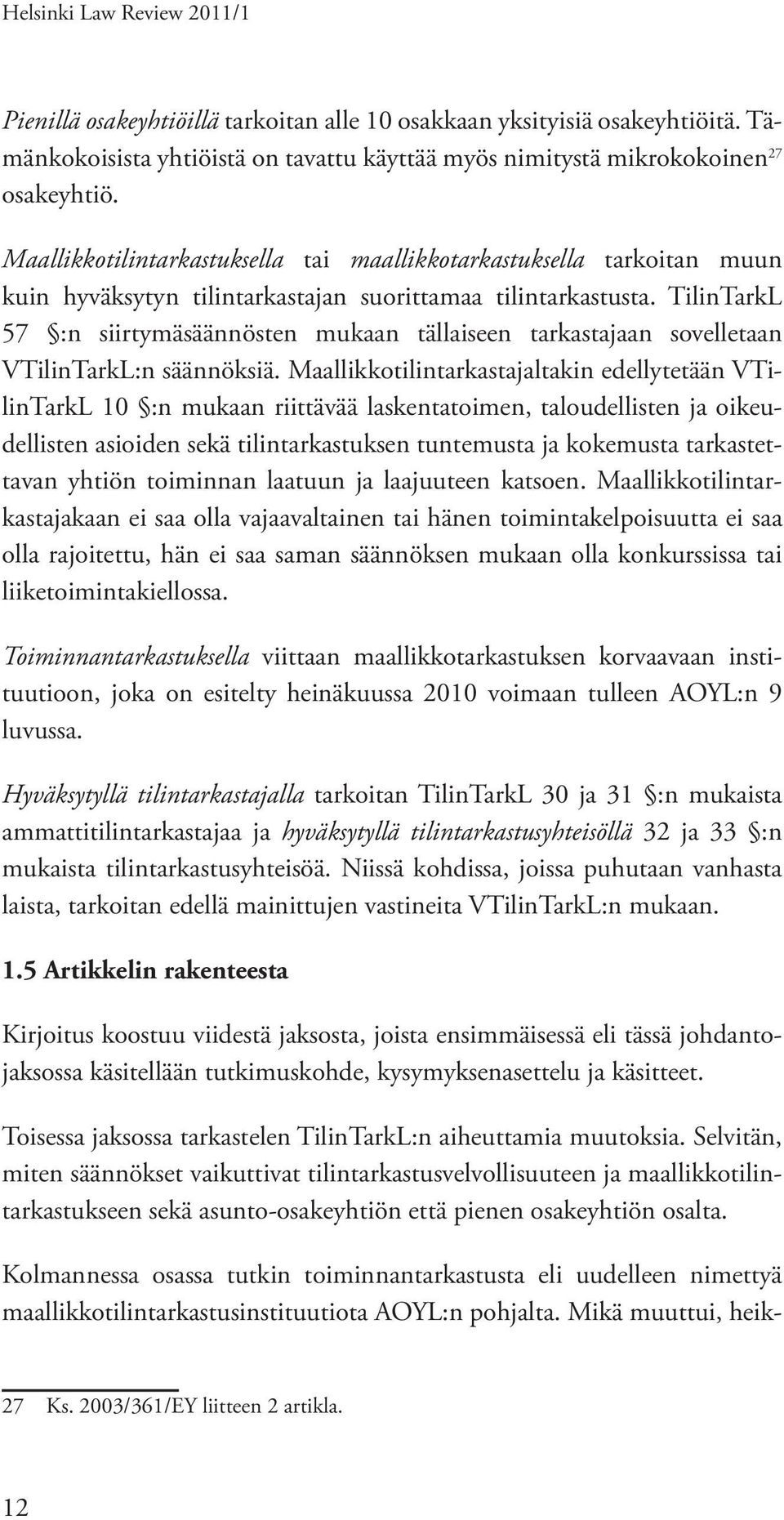 TilinTarkL 57 :n siirtymäsäännösten mukaan tällaiseen tarkastajaan sovelletaan VTilinTarkL:n säännöksiä.