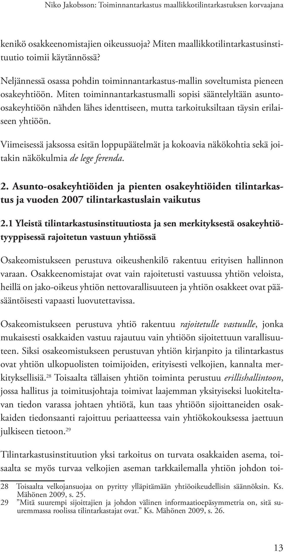 Miten toiminnantarkastusmalli sopisi sääntelyltään asuntoosakeyhtiöön nähden lähes identtiseen, mutta tarkoituksiltaan täysin erilaiseen yhtiöön.