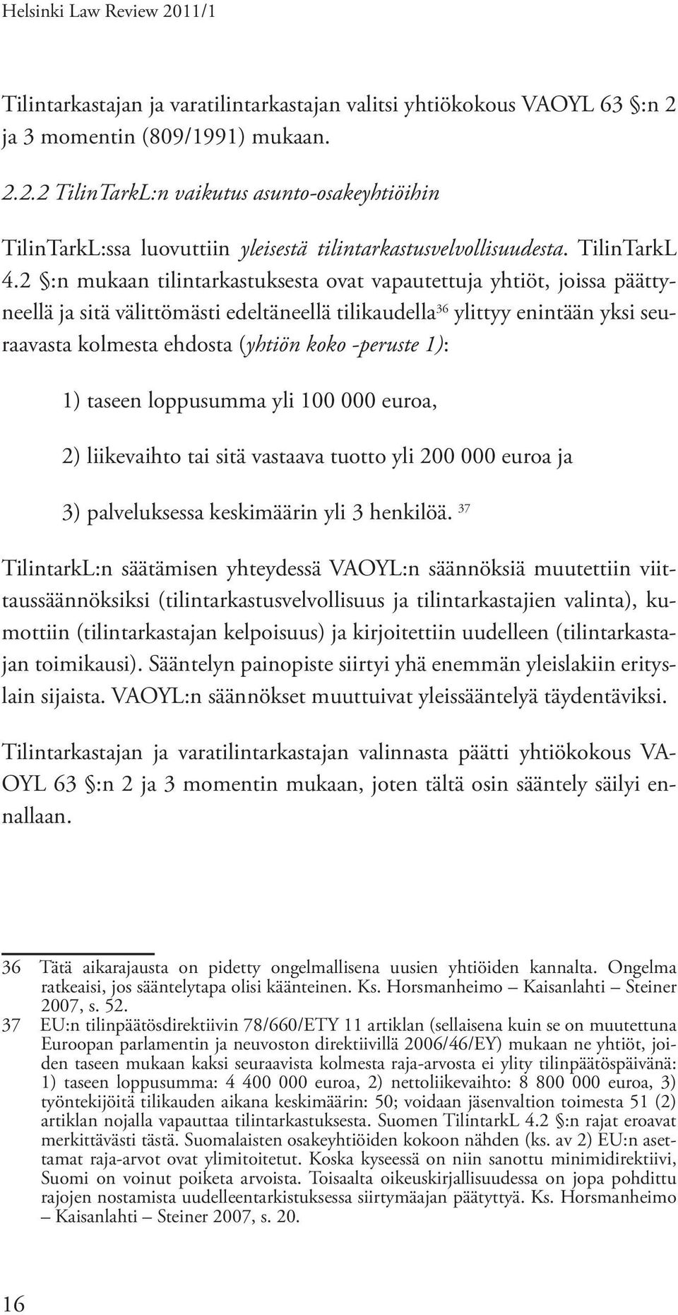 2 :n mukaan tilintarkastuksesta ovat vapautettuja yhtiöt, joissa päättyneellä ja sitä välittömästi edeltäneellä tilikaudella 36 ylittyy enintään yksi seuraavasta kolmesta ehdosta (yhtiön koko
