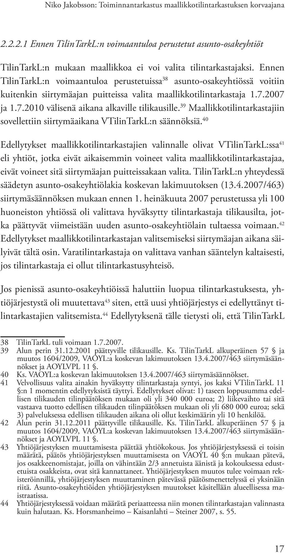 Ennen TilinTarkL:n voimaantuloa perustetuissa 38 asunto-osakeyhtiössä voitiin kuitenkin siirtymäajan puitteissa valita maallikkotilintarkastaja 1.7.2007 ja 1.7.2010 välisenä aikana alkaville tilikausille.