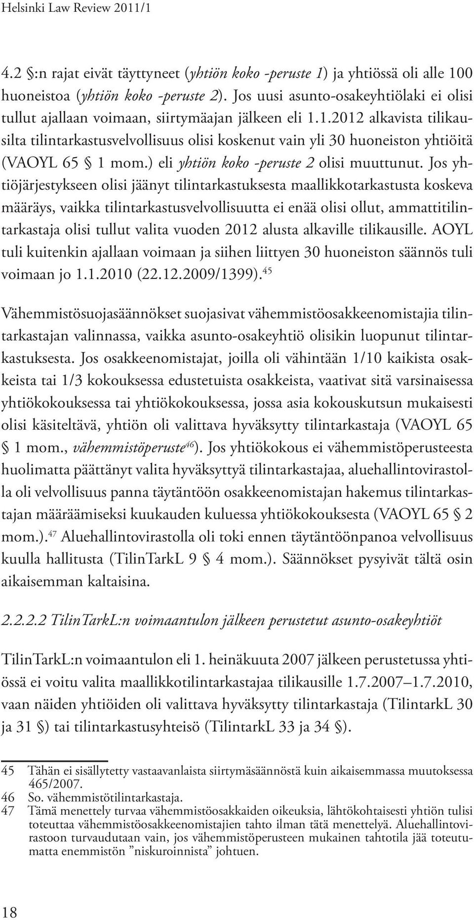 1.2012 alkavista tilikausilta tilintarkastusvelvollisuus olisi koskenut vain yli 30 huoneiston yhtiöitä (VAOYL 65 1 mom.) eli yhtiön koko -peruste 2 olisi muuttunut.